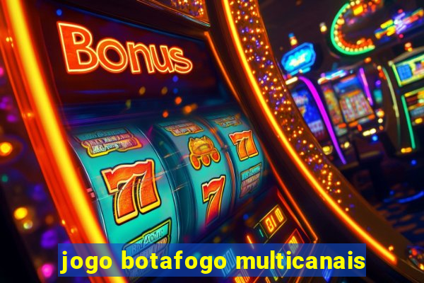 jogo botafogo multicanais